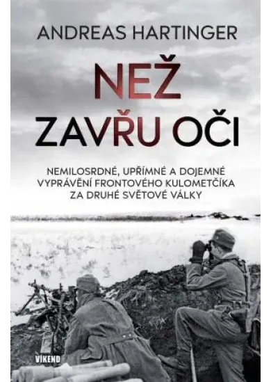 Než zavřu oči - Nemilosrdné, upřímné a dojemné vyprávění frontového kulometčíka za druhé světové války