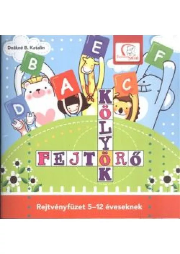 Deákné B. Katalin - KÖLYÖK FEJTÖRŐ /REJTVÉNYFÜZET 5-12 ÉVESEKNEK