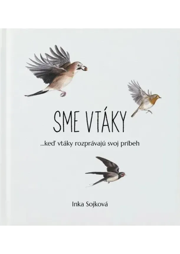 Inka Sojková - Sme vtáky - ...keď vtáky rozprávajú svoj príbeh