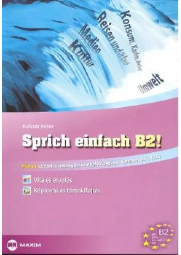 Kulcsár Péter - Sprich einfach b2! /Német szóbeli érettségire és nyelvvizsgára (Goethe, TELC, ECL)