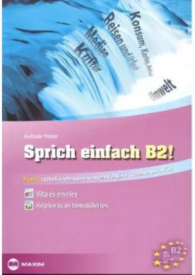 Sprich einfach b2! /Német szóbeli érettségire és nyelvvizsgára (Goethe, TELC, ECL)