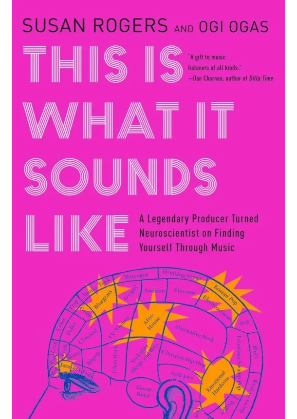 Dr. Susan Rogers, Ogi Ogas - This Is What It Sounds Like - A Legendary Producer Turned Neuroscientist on Finding Yourself Through Music