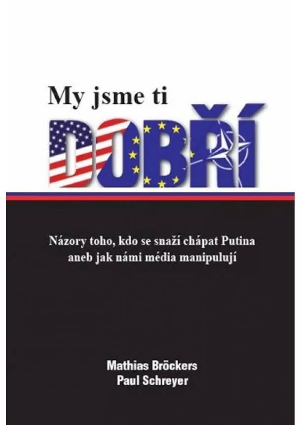 Mathias Bröckers, Paul Schreyer - My jsme ti dobří - Názory toho, kdo se snaží chápat Putina aneb jak námi média manipulují