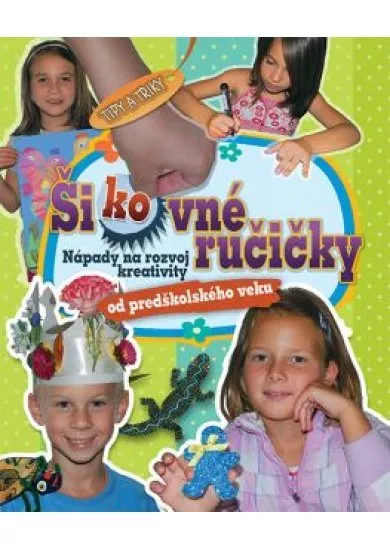 Šikovné ručičky - Nápady na rozvoj kreativity od predškolského veku