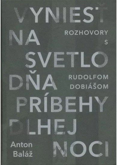 Vyniesť na svetlo dňa príbehy dlhej noci - Rozhovory s Rudolfom Dobiášom