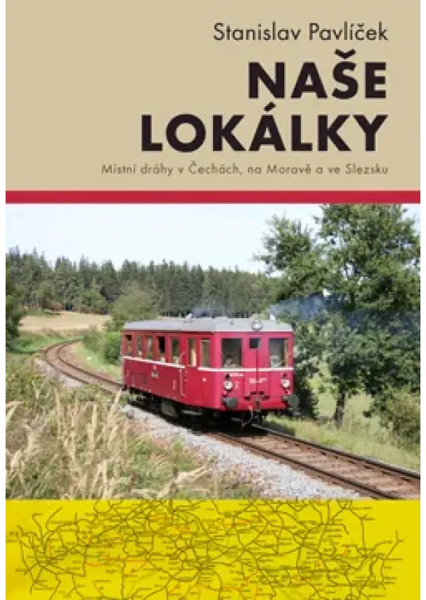 Stanislav Pavlíček - Naše lokálky (Druhé, doplněné vydání) - Místní dráhy v Čechách, na Moravě a ve Slezsku