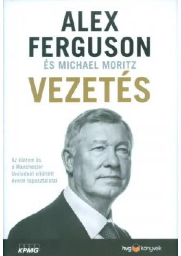 Alex Ferguson - Vezetés /Az életem és a Manchester Unitednél eltöltött éveim tapasztalatai
