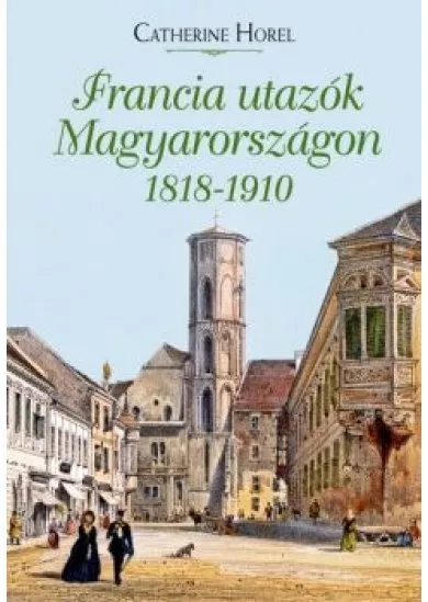 Francia utazók Magyarországon 1818 - 1910