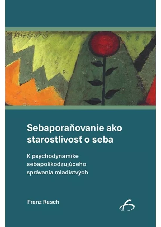 Franz Resch - Sebaporaňovanie ako starostlivosť o seba - K psychodynamike sebapoškodzujúceho správania mladistvých