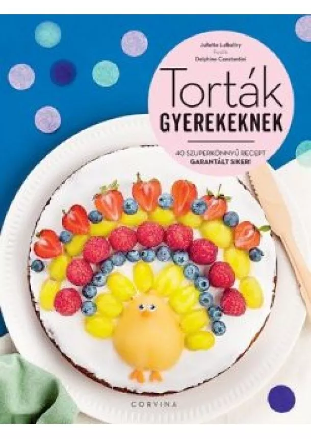 Juliette Lalbaltry - Torták gyerekeknek - 40 szuperkönnyű recept, garantált siker!