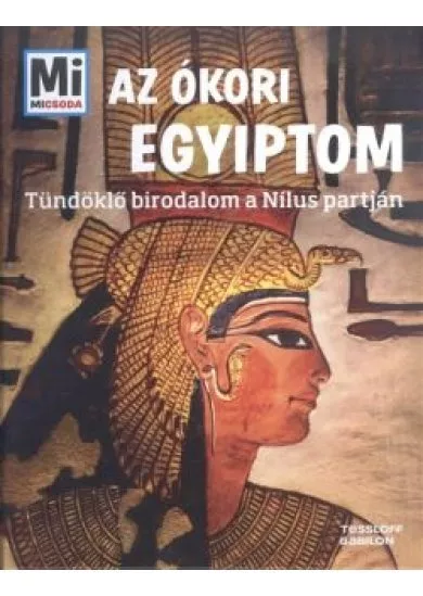 Az ókori Egyiptom - Tündöklő birodalom a Nílus partján /Mi Micsoda