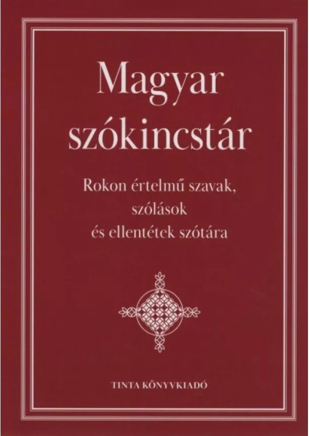 Kiss Gábor - Magyar szókincstár - Rokon értelmű szavak, szólások és ellentétek szótára (új kiadás)