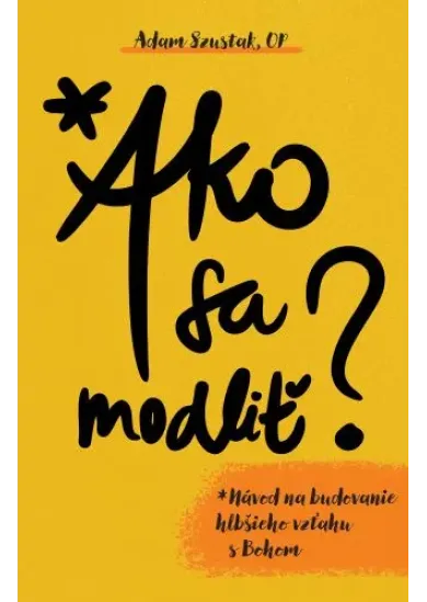 Ako sa modliť - Návod na budovanie hlbšieho vzťahu s Bohom