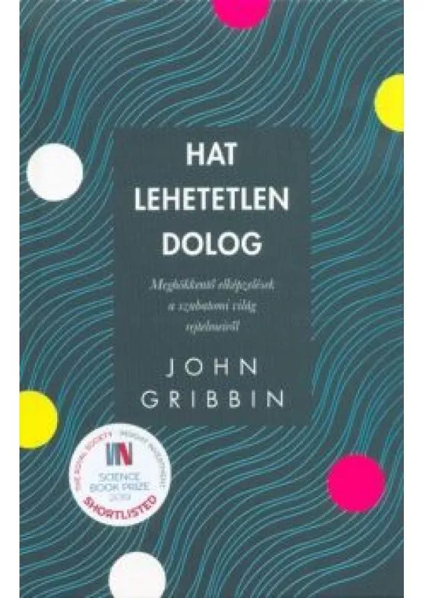 John Gribbin - Hat lehetetlen dolog - Meghökkentő elképzelések a szubatomi világ rejtelmeiről