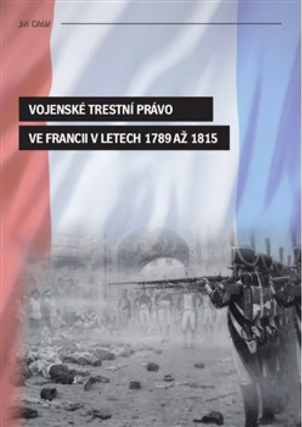Jiří Cihlář - Vojenské trestní právo ve Francii v letech 1789 až 1815