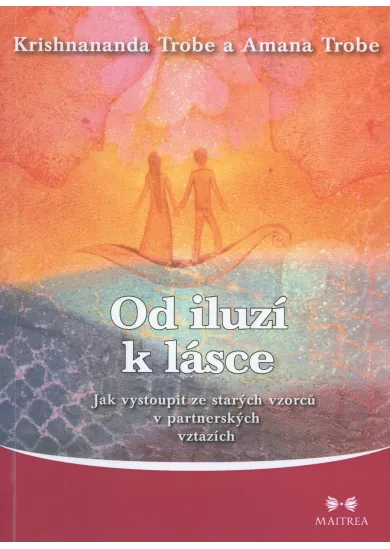 Od iluzí k lásce - Jak vystoupit ze starých vzorců v partnerských vztazích