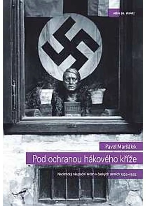 Pavel Maršálek - Pod ochranou hákového kříže - Nacistický okupační režim v českých zemích 1939-1945