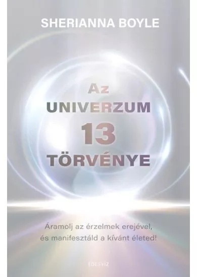 Az Univerzum 13 törvénye - Áramolj az érzelmek erejével és manifesztáld a kívánt életed