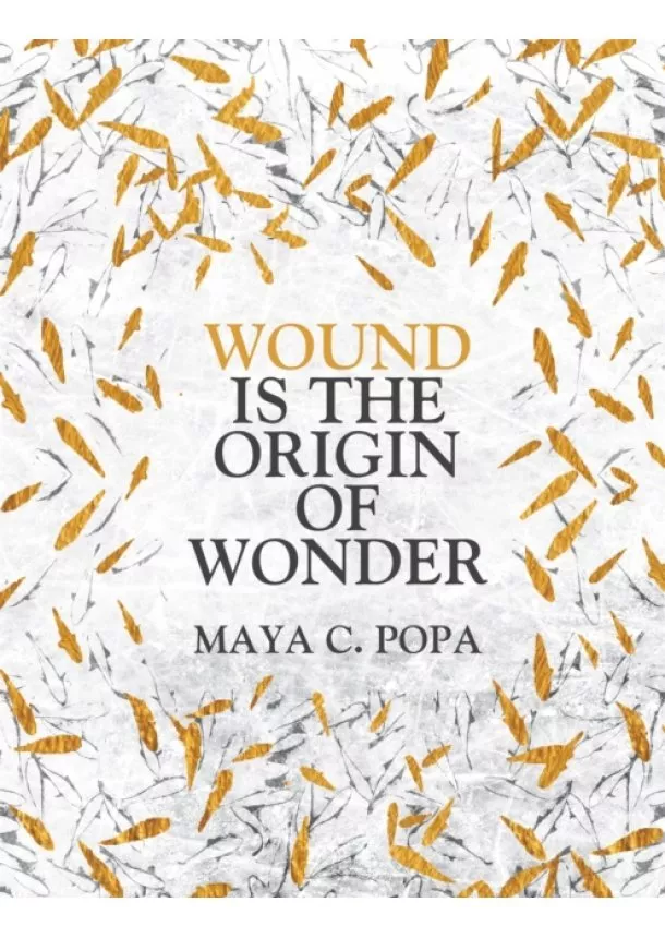 Maya C. Popa - Wound is the Origin of Wonder