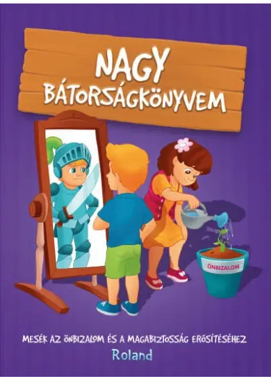 Nagy bátorságkönyvem - Mesék az önbizalom és a magabiztosság erősítéséhez (új kiadás)