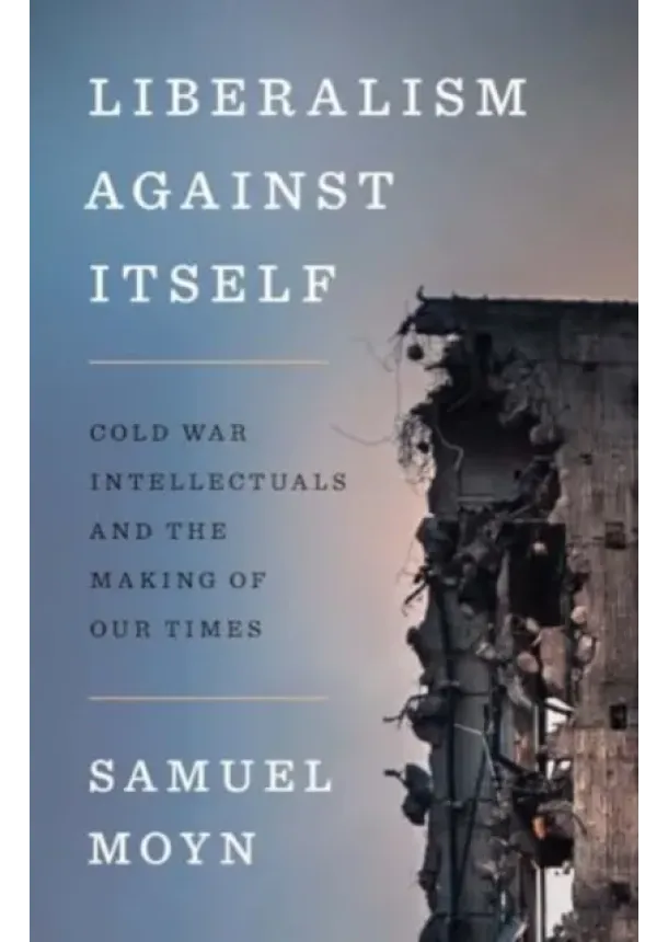 Samuel Moyn - Liberalism against Itself