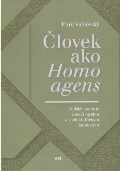 Človek ako homo agens - Ľudské konanie medzi mysľou a sociokultúrnym kontextom