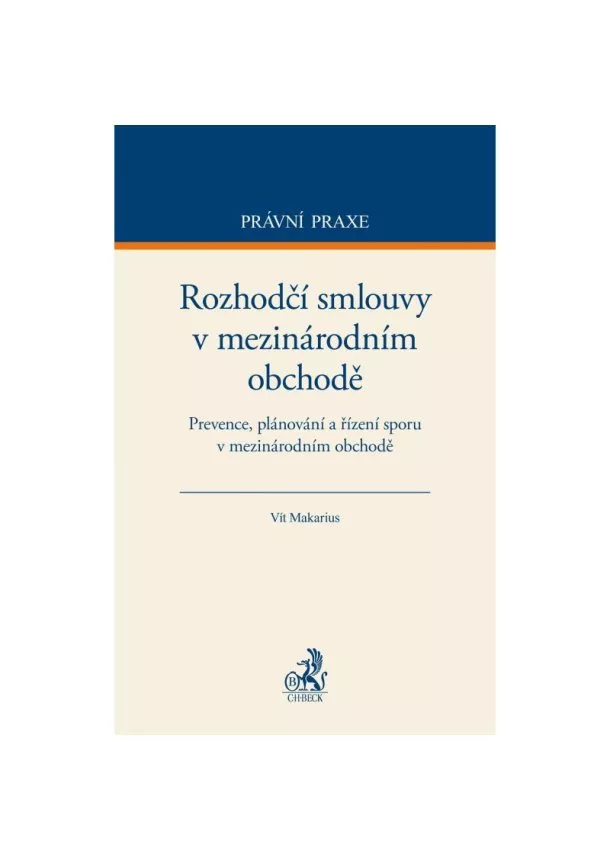 Vít Makarius - Rozhodčí smlouvy v mezinárodním obchodě - Prevence, plánování a řízení sporu v mezinárodním obchodě