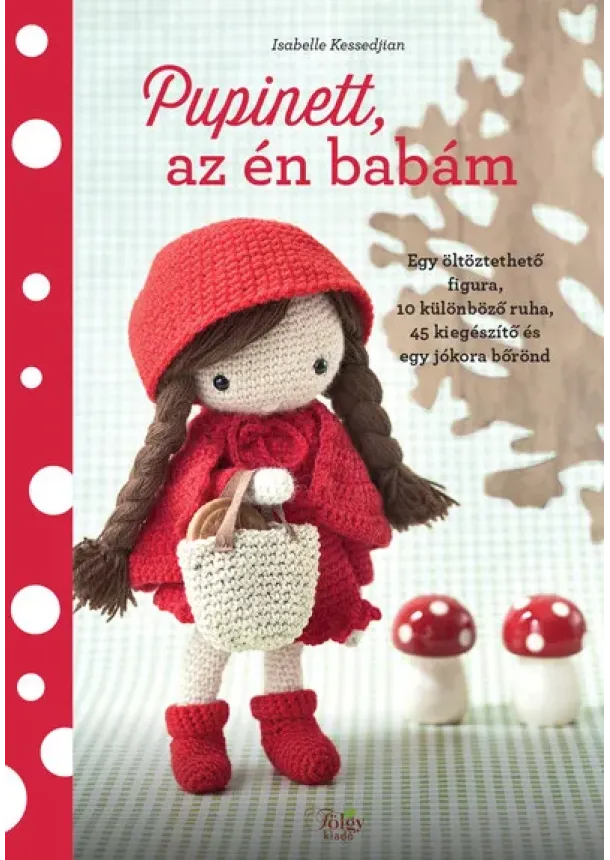 Isabelle Kessedjian - Pupinett, az én babám - Egy öltöztethető figura, 10 különböző ruha, 45 kiegészítő és egy jókora bőrönd