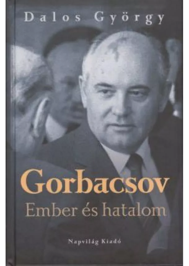 Dalos György - GORBACSOV - EMBER ÉS HATALOM