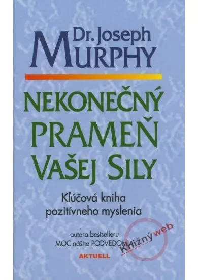 Nekonečný prameň vašej sily - Kľúčová kniha pozitívneho myslenia