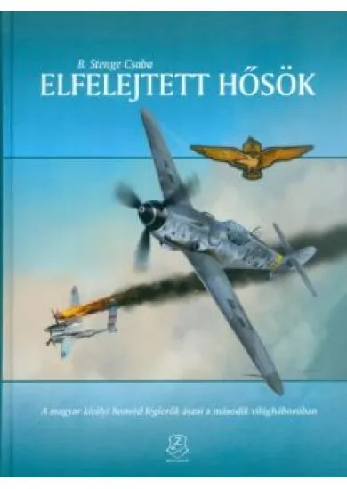 Elfelejtett hősök /A magyar királyi honvéd légierők ászai a második világháborúban