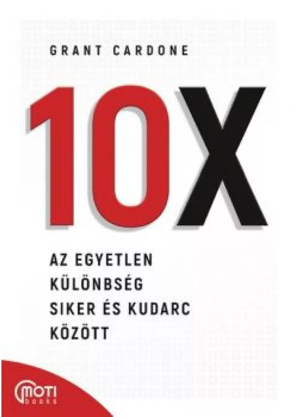 Grant Cardone - 10X - Az egyetlen különbség siker és kudarc között