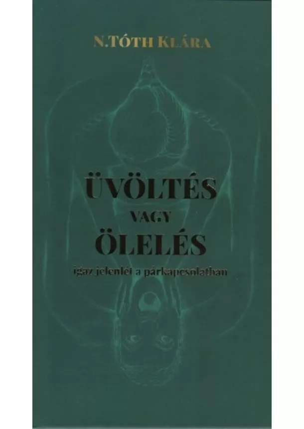 N.Tóth Klára - Üvöltés vagy ölelés - Igaz jelenlét a párkapcsolatban