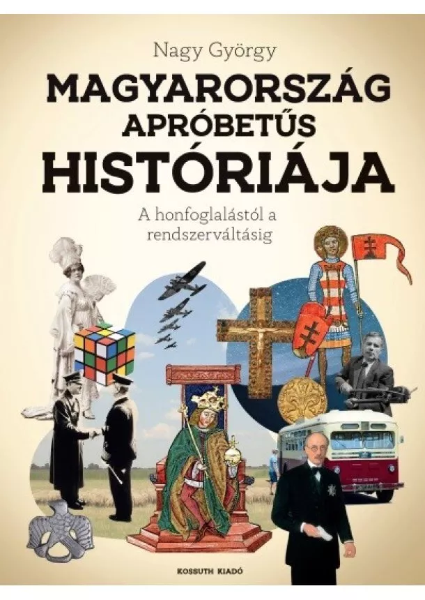 Nagy György - Magyarország apróbetűs históriája - A honfoglalástól az Uniós csatlakozásig