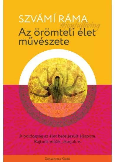 Az örömteli élet művészete - A boldogság az élet beteljesült állapota. rajtunk múlik, akarjuk-e.