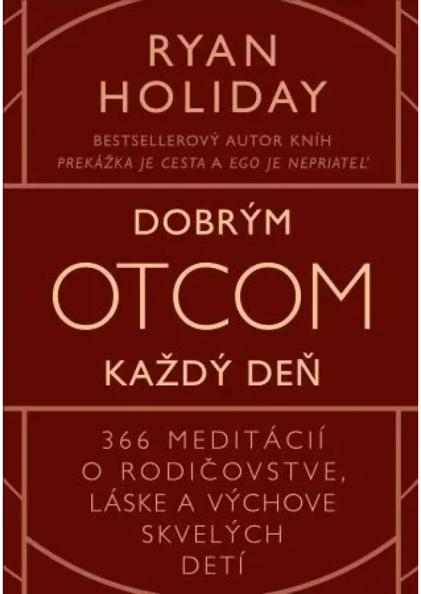 Ryan Holiday - Dobrým otcom každý deň - 366 meditácií o rodičovstve, láske a výchove skvelých detí
