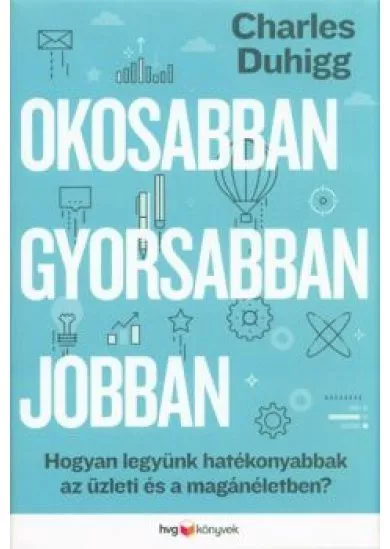 Okosabban, gyorsabban, jobban /Hogyan legyünk hatékonyabbak az üzleti és magánéletben?