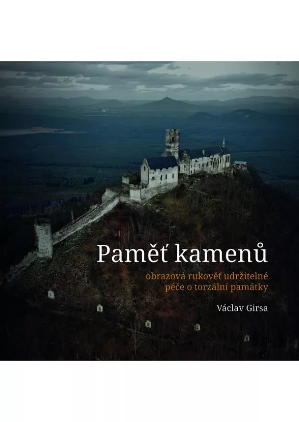 Václav Girsa - Paměť kamenů / obrazová rukověť udržitelné péče o torzální památky