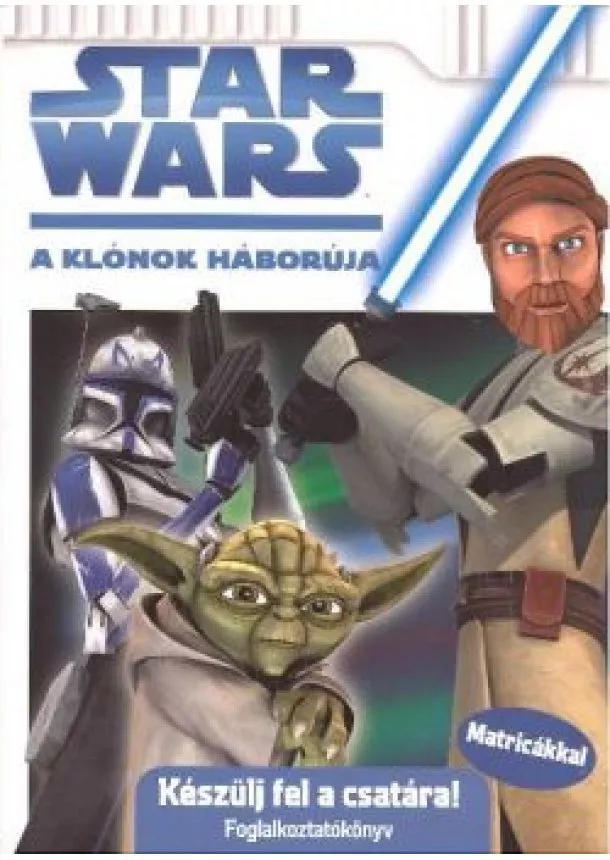 FOGLALKOZTATÓKÖNYV - STAR WARS: A KLÓNOK HÁBORÚJA  - KÉSZÜLJ FEL A CSATÁRA 
