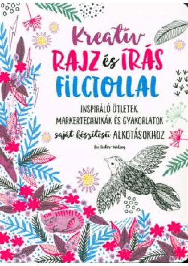 Lee Foster-Wilson - Kreatív rajz és írás filctollal /Inspiráló ötletek, markertechnikák és gyakorlatok saját készítésű alkotásokhoz