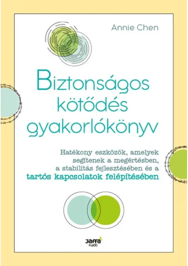 Annie Chen - Biztonságos kötődés gyakorlókönyv - Hatékony eszközök, amelyek segítenek a megértésben, a stabilitás fejlesztésében és a tartós kapcsolatok felépítésében