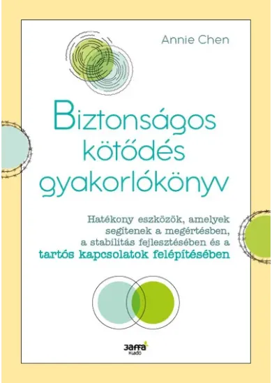 Biztonságos kötődés gyakorlókönyv - Hatékony eszközök, amelyek segítenek a megértésben, a stabilitás fejlesztésében és a tartós kapcsolatok felépítésében