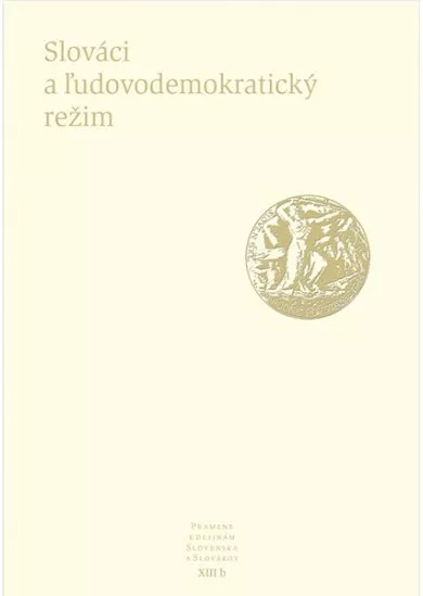 Slováci a ľudovodemokratický režim - Pramene k dejinám Slovenska a Slovákov XIII b