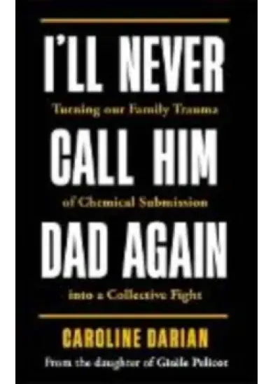 I'll Never Call Him Dad Again: By the daughter of Gisele Pelicot