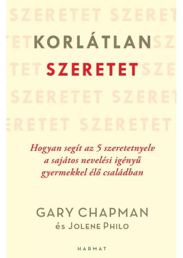 Gary Chapman - Korlátlan szeretet - Hogyan segít az 5 szeretetnyelv a sajátos nevelési igényű gyermekkel élő családban