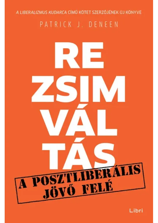 Patrick J. Deneen - Rezsimváltás - Egy posztliberális jövő felé