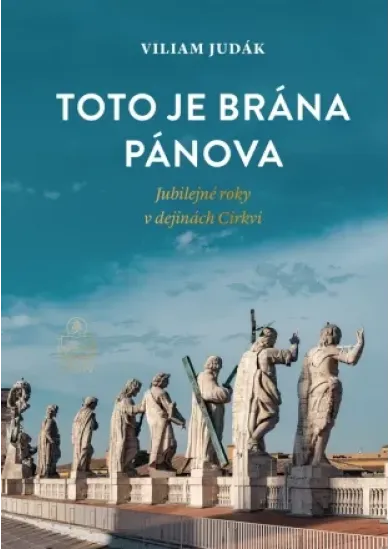 Toto je brána Pánova - Jubilejné roky v dejinách Cirkvi