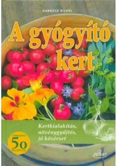 A gyógyító kert /Kertkialakiítás, növénygyűjtés, jó közérzet