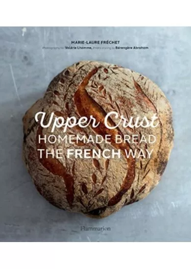  Upper Crust: Homemade Bread the French Way