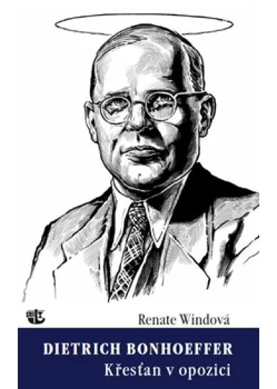 Dietrich Bonhoeffer - Křesťan v opozici